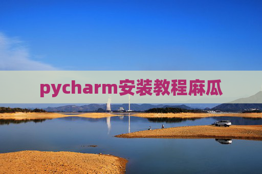 pycharm安装教程麻瓜